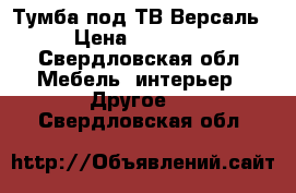 Тумба под ТВ Версаль › Цена ­ 22 400 - Свердловская обл. Мебель, интерьер » Другое   . Свердловская обл.